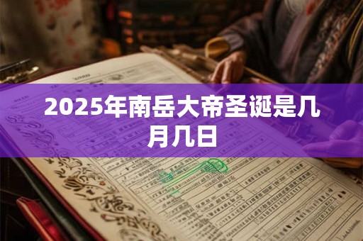 2025年南岳大帝圣诞是几月几日
