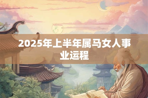 2025年上半年属马女人事业运程
