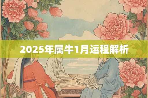 2025年属牛1月运程解析 2025年属牛1月运程解析