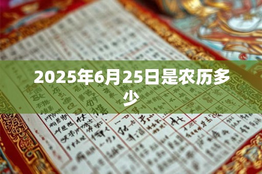 2025年6月25日是农历多少 2025年6月25日是农历多少