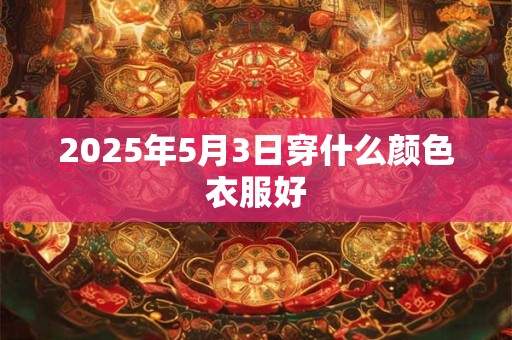 2026年5月3日穿什么颜色衣服好