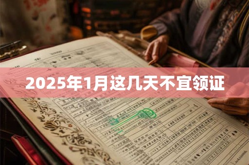 2025年1月这几天不宜领证