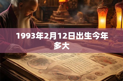 1993年2月12日出生今年多大 1993年2月12日出生今年多大