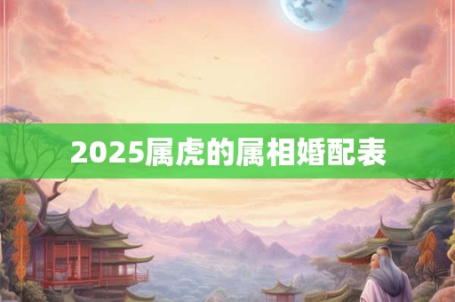 2025属虎的属相婚配表