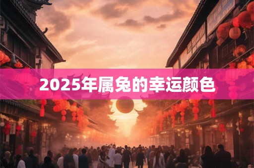 2025年属兔的幸运颜色