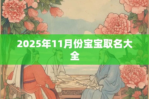 2025年11月份宝宝取名大全 2025年11月份宝宝取名大全