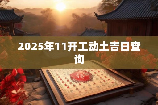 2025年11开工动土吉日查询
