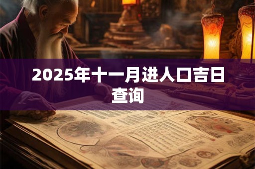 2025年十一月进人口吉日查询 2025年十一月进人口吉日查询