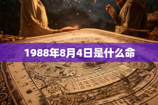 1988年8月4日是什么命 1988年8月4日是什么命