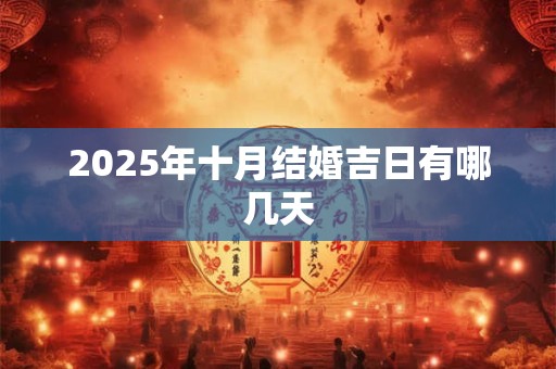 2025年十月结婚吉日有哪几天 2025年十月结婚吉日有哪几天