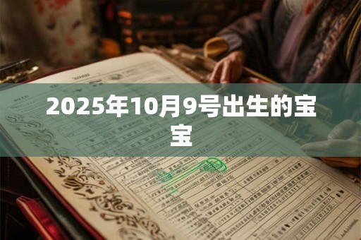 2025年10月9号出生的宝宝 2025年10月9号出生的宝宝