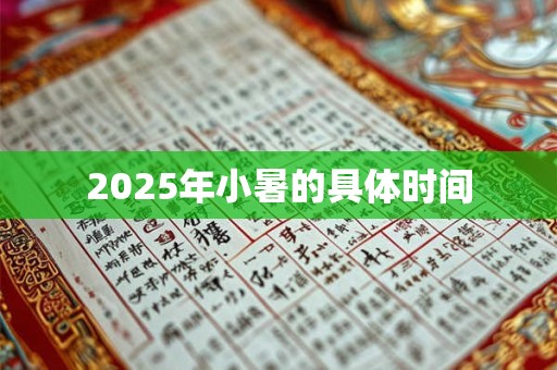 2025年小暑的具体时间 2025年小暑的具体时间