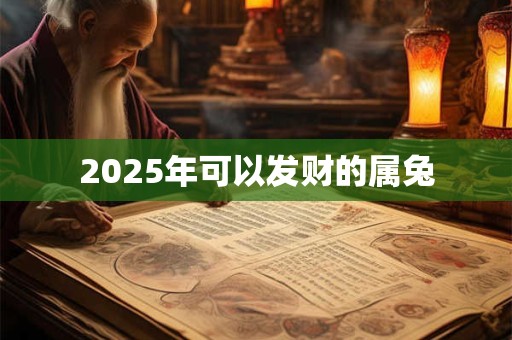 2025年可以发财的属兔