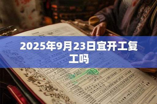 2025年9月23日宜开工复工吗