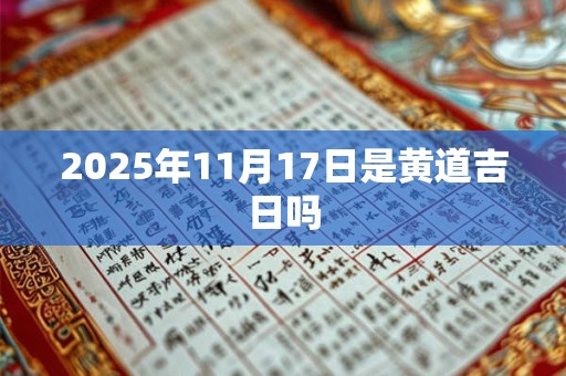 2025年11月17日是黄道吉日吗