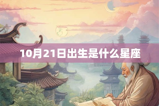 10月21日出生是什么星座 10月21日出生是什么星座
