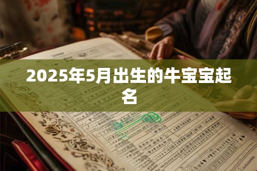 2025年5月出生的牛宝宝起名