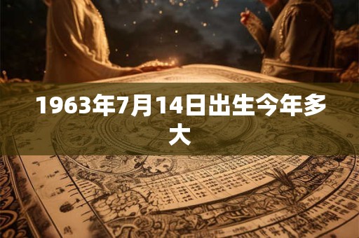 1963年7月14日出生今年多大