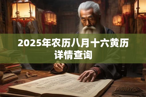 2025年农历八月十六黄历详情查询