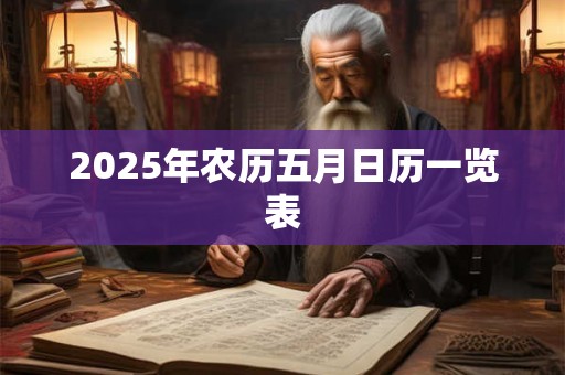 2025年农历五月日历一览表 2025年农历五月日历一览表