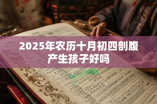2026年农历十月初四剖腹产生孩子好吗