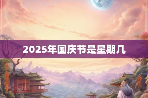 2025年国庆节是星期几