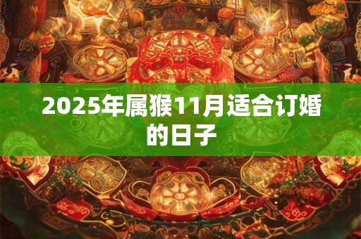 2025年属猴11月适合订婚的日子