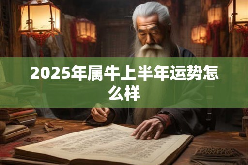 2025年属牛上半年运势怎么样