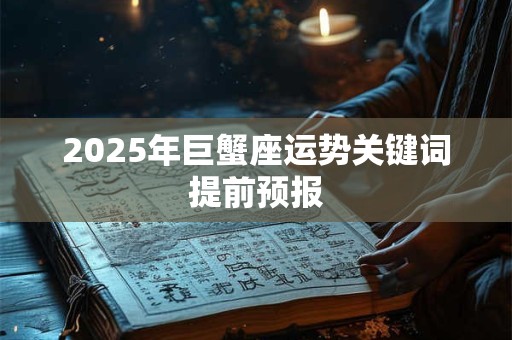 2025年巨蟹座运势关键词提前预报