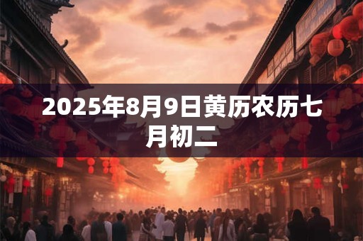 2025年8月9日黄历农历七月初二