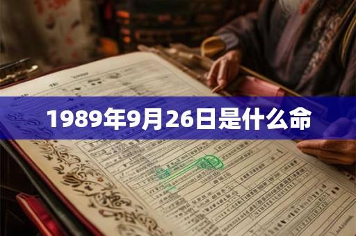1989年9月26日是什么命 1989年9月26日是什么命