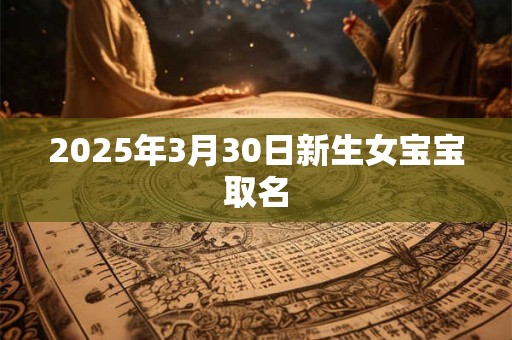 2025年3月30日新生女宝宝取名
