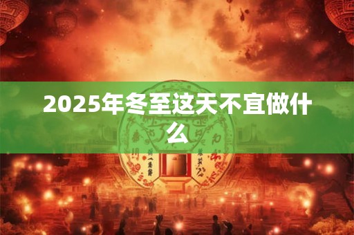2026年冬至这天不宜做什么