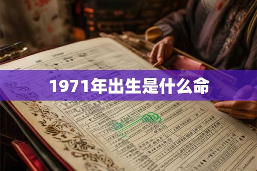 1971年出生是什么命 1971年出生是什么命