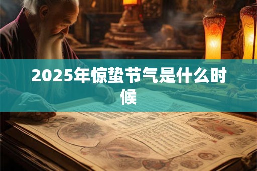2025年惊蛰节气是什么时候 2025年惊蛰节气是什么时候
