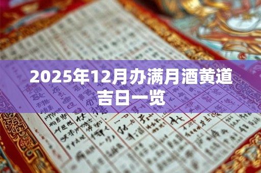 2025年12月办满月酒黄道吉日一览 2025年12月办满月酒黄道吉日一览