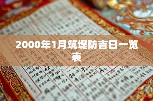 2000年1月筑堤防吉日一览表 2000年1月筑堤防吉日一览表