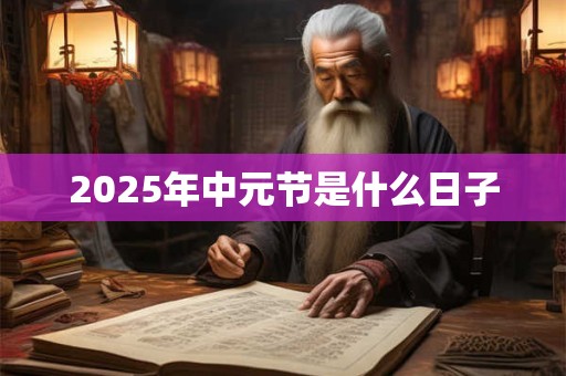 2025年中元节是什么日子 2025年中元节是什么日子
