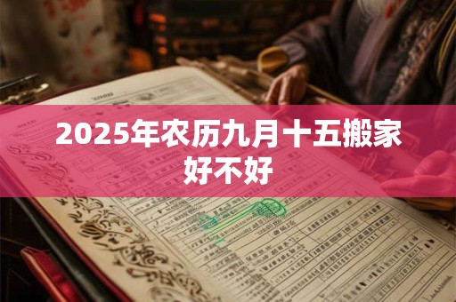 2026年农历九月十五搬家好不好