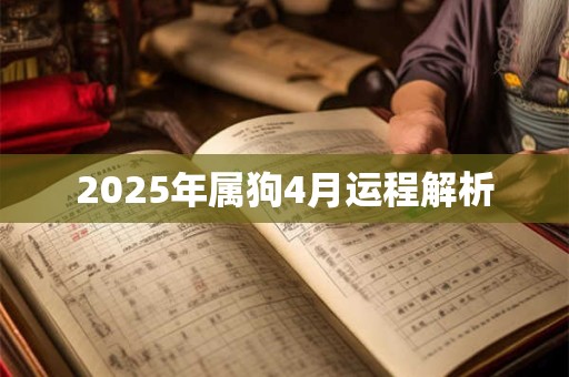 2025年属狗4月运程解析 2025年属狗4月运程解析
