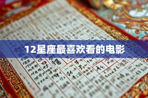 12星座最喜欢看的电影 12星座最喜欢看的电影