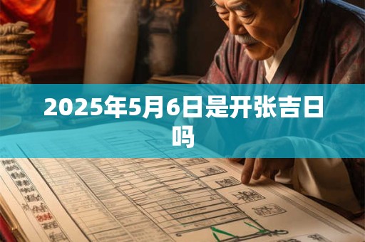 2025年5月6日是开张吉日吗