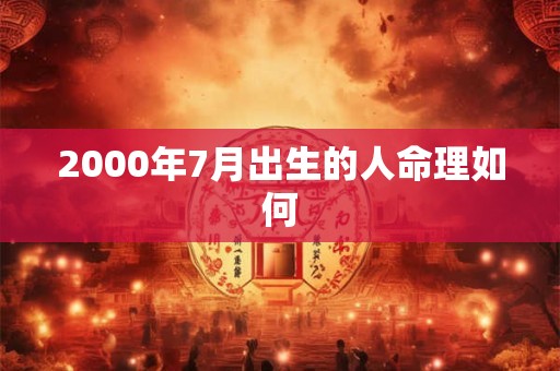 2000年7月出生的人命理如何 2000年7月出生的人命理如何