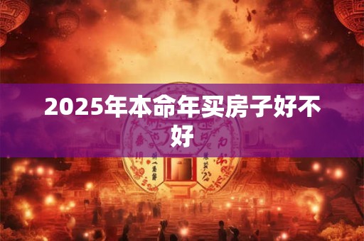 2026年本命年买房子好不好