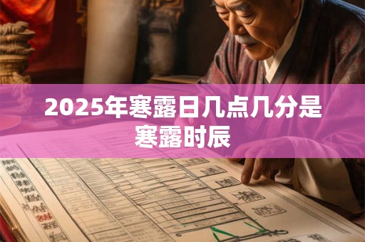 2026年寒露日几点几分是寒露时辰 2026年寒露日几点几分是寒露时辰