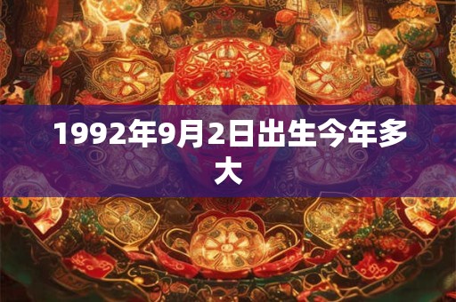 1992年9月2日出生今年多大 1992年9月2日出生今年多大