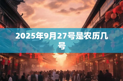 2025年9月27号是农历几号