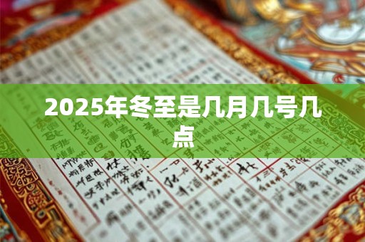 2025年冬至是几月几号几点