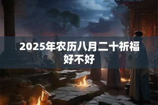 2026年农历八月二十祈福好不好