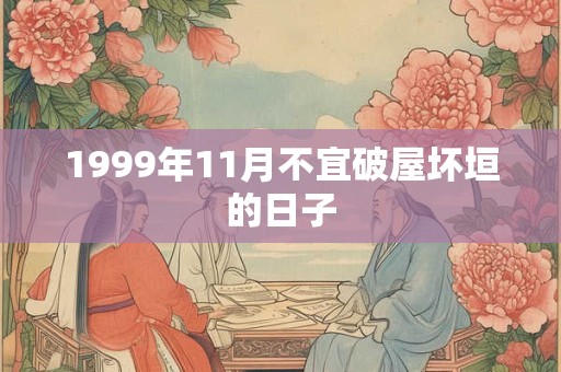 1999年11月不宜破屋坏垣的日子 1999年11月不宜破屋坏垣的日子